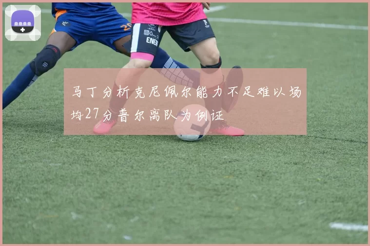 马丁分析克尼佩尔能力不足难以场均27分普尔离队为例证